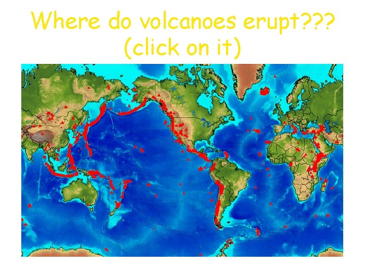 Where do volcanoes erupt? ? ? (click on it) 