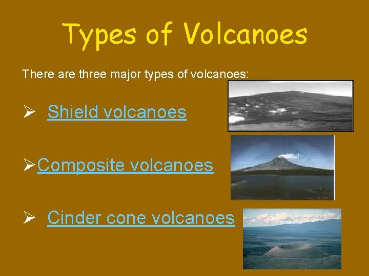 Types of Volcanoes There are three major types of volcanoes: Ø Shield volcanoes ØComposite