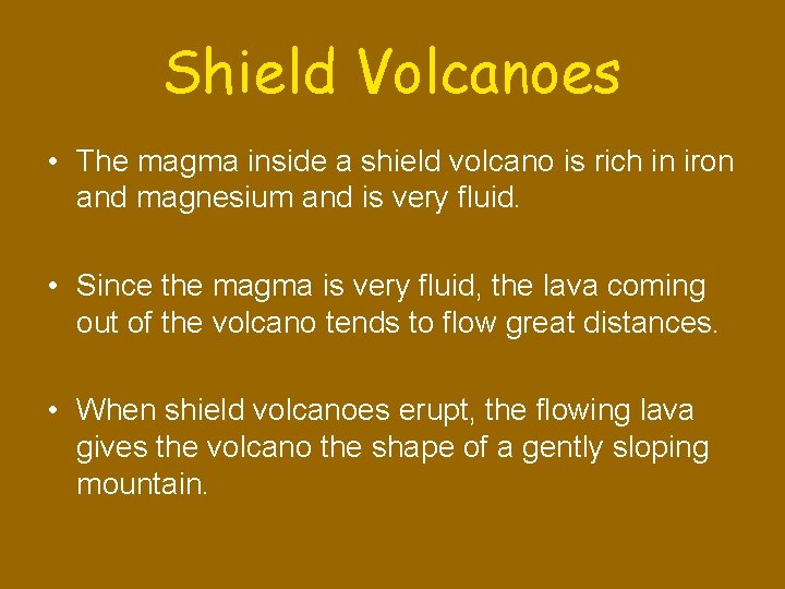 Shield Volcanoes • The magma inside a shield volcano is rich in iron and