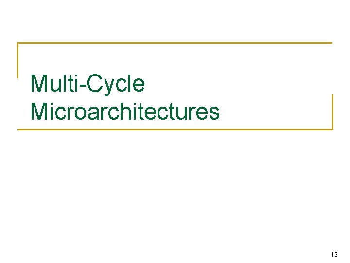 Multi-Cycle Microarchitectures 12 