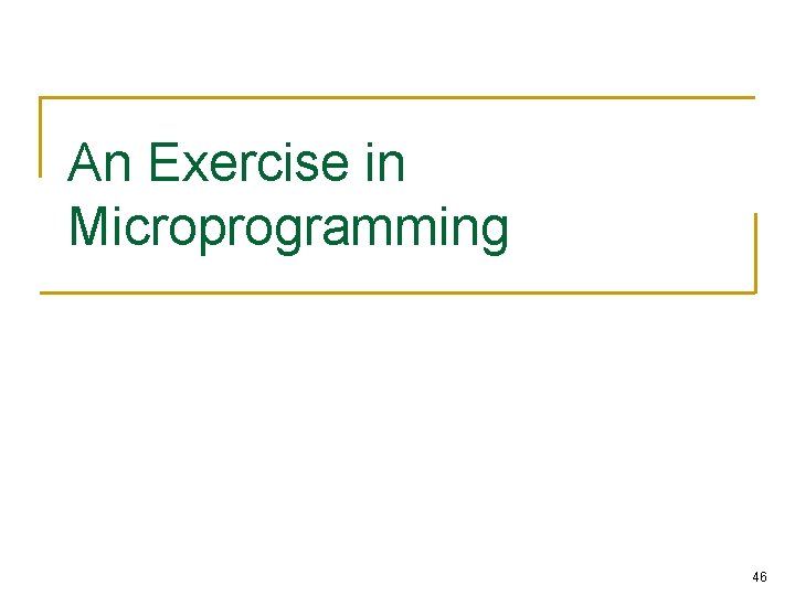 An Exercise in Microprogramming 46 