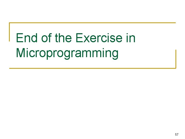 End of the Exercise in Microprogramming 57 