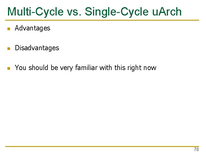 Multi-Cycle vs. Single-Cycle u. Arch n Advantages n Disadvantages n You should be very