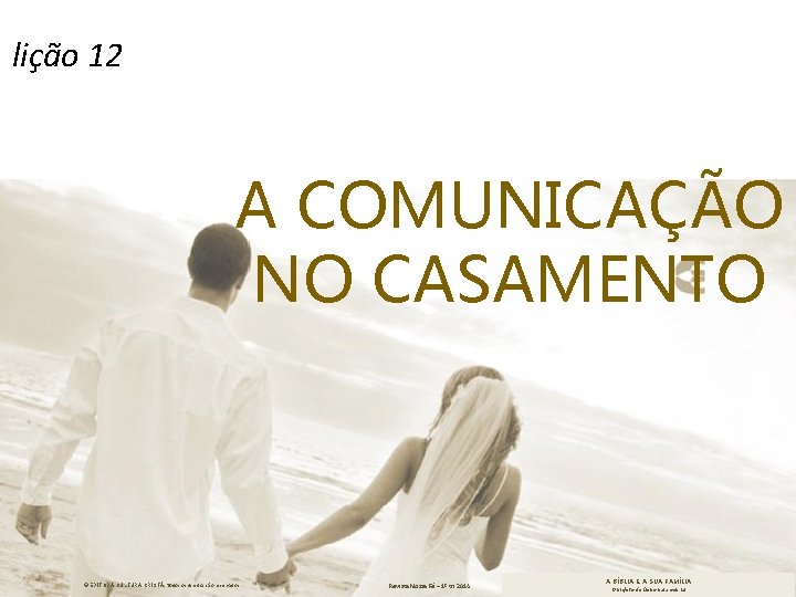lição 12 A COMUNICAÇÃO NO CASAMENTO © EDITORA CULTURA CRISTÃ. Todos os direitos são