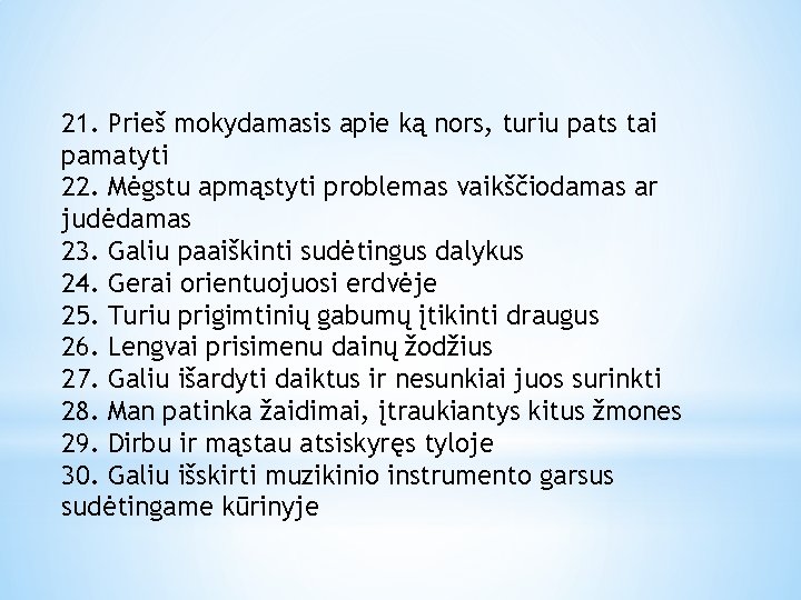 21. Prieš mokydamasis apie ką nors, turiu pats tai pamatyti 22. Mėgstu apmąstyti problemas