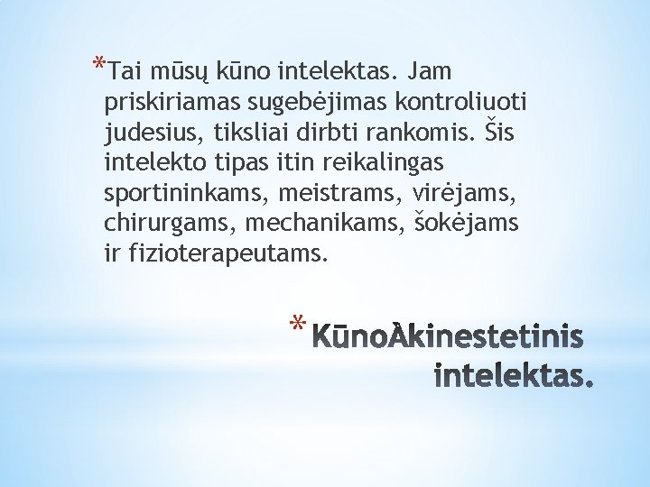 *Tai mūsų kūno intelektas. Jam priskiriamas sugebėjimas kontroliuoti judesius, tiksliai dirbti rankomis. Šis intelekto