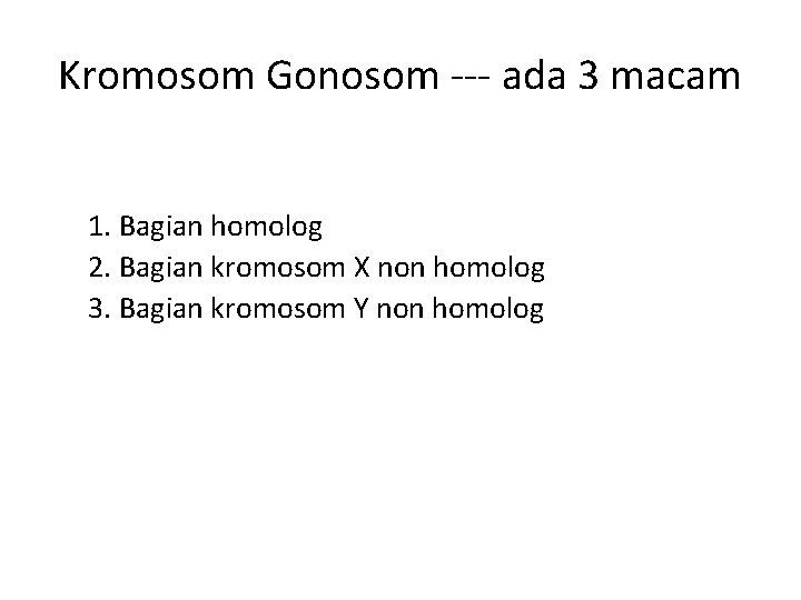 Kromosom Gonosom --- ada 3 macam 1. Bagian homolog 2. Bagian kromosom X non