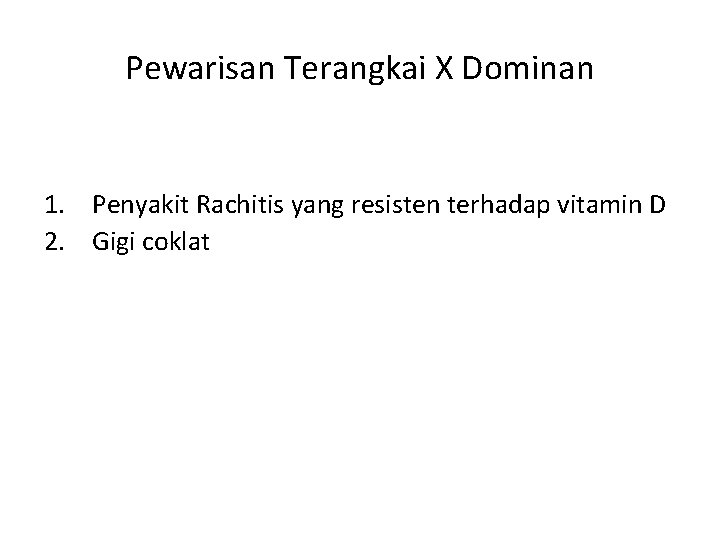 Pewarisan Terangkai X Dominan 1. Penyakit Rachitis yang resisten terhadap vitamin D 2. Gigi