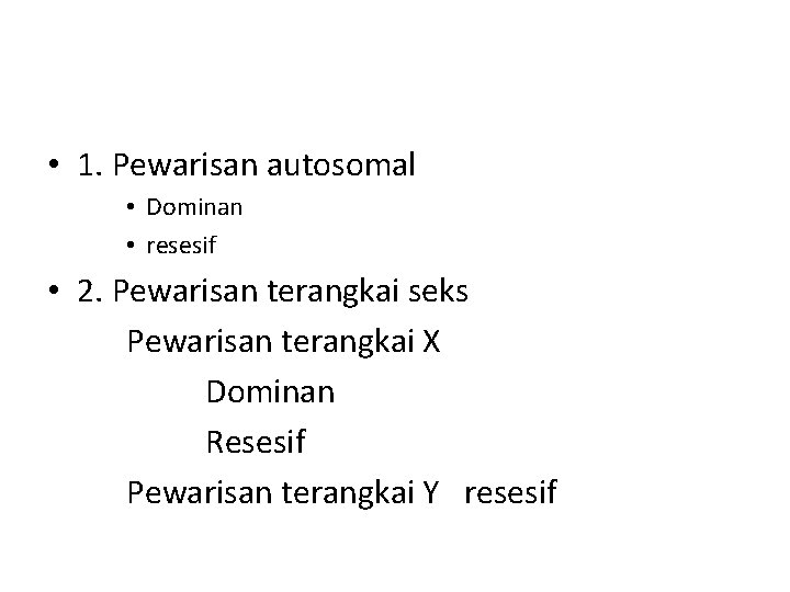  • 1. Pewarisan autosomal • Dominan • resesif • 2. Pewarisan terangkai seks