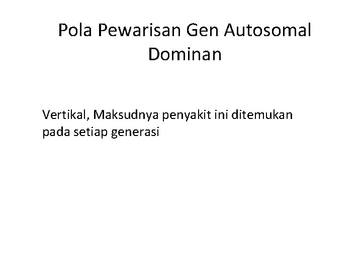 Pola Pewarisan Gen Autosomal Dominan Vertikal, Maksudnya penyakit ini ditemukan pada setiap generasi 