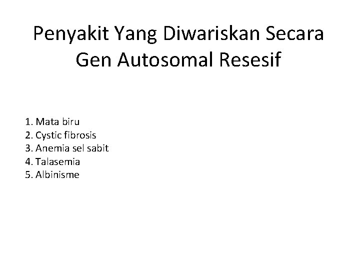 Penyakit Yang Diwariskan Secara Gen Autosomal Resesif 1. Mata biru 2. Cystic fibrosis 3.