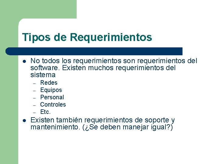 Tipos de Requerimientos l No todos los requerimientos son requerimientos del software. Existen muchos