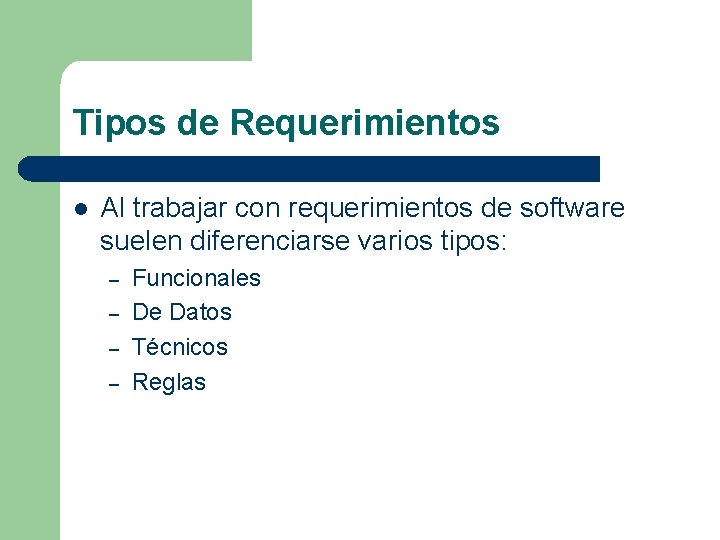 Tipos de Requerimientos l Al trabajar con requerimientos de software suelen diferenciarse varios tipos: