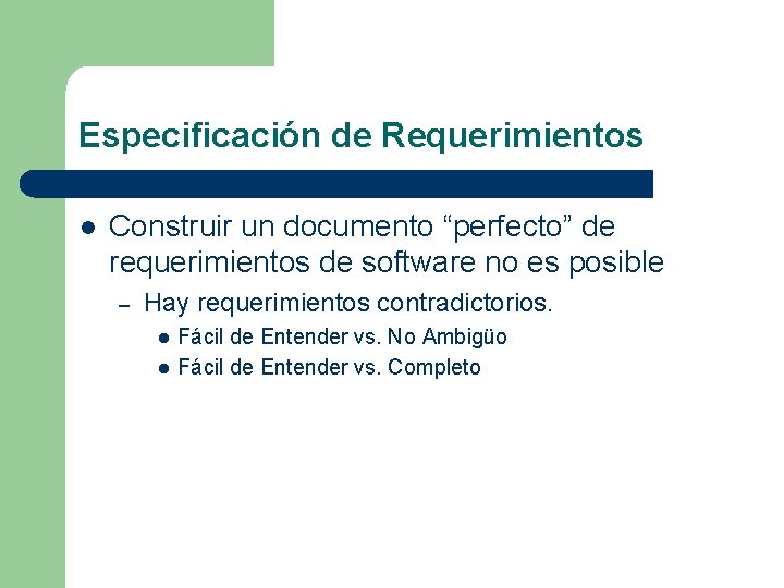 Especificación de Requerimientos l Construir un documento “perfecto” de requerimientos de software no es