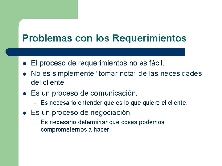 Problemas con los Requerimientos l l l El proceso de requerimientos no es fácil.