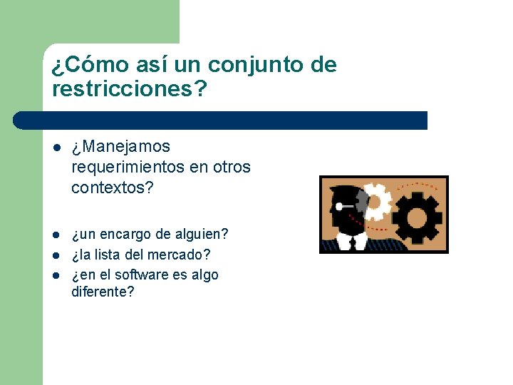 ¿Cómo así un conjunto de restricciones? l ¿Manejamos requerimientos en otros contextos? l ¿un