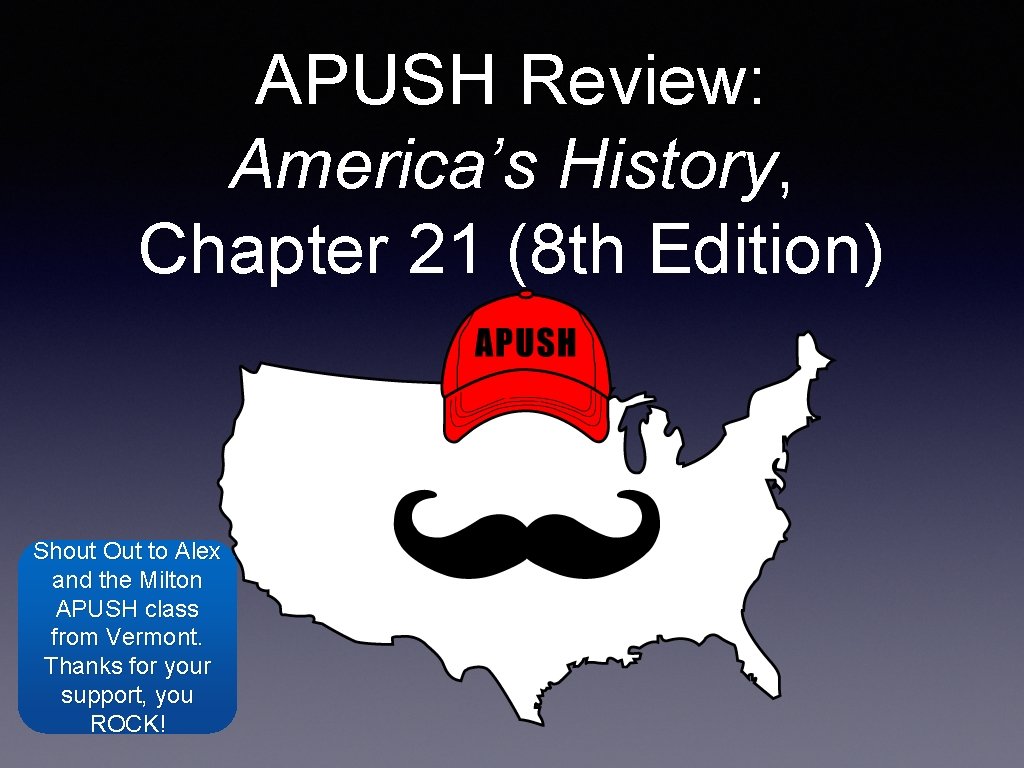 APUSH Review: America’s History, Chapter 21 (8 th Edition) Shout Out to Alex and
