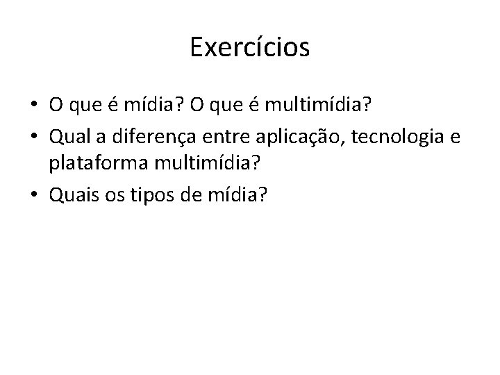 Exercícios • O que é mídia? O que é multimídia? • Qual a diferença