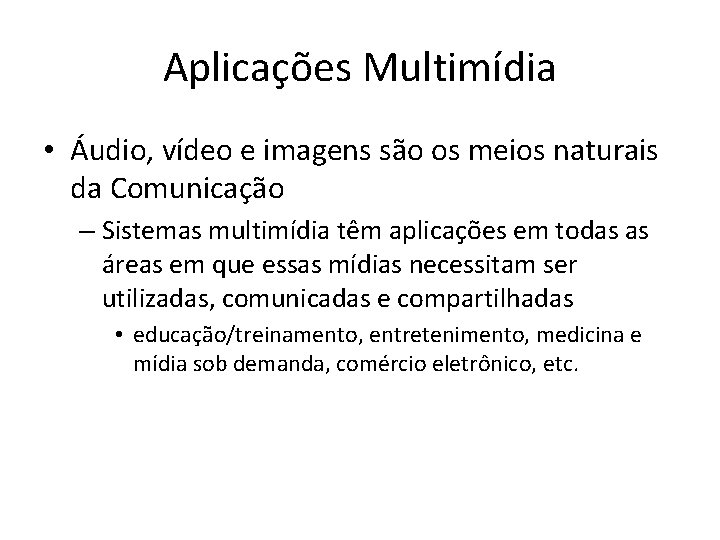 Aplicações Multimídia • Áudio, vídeo e imagens são os meios naturais da Comunicação –