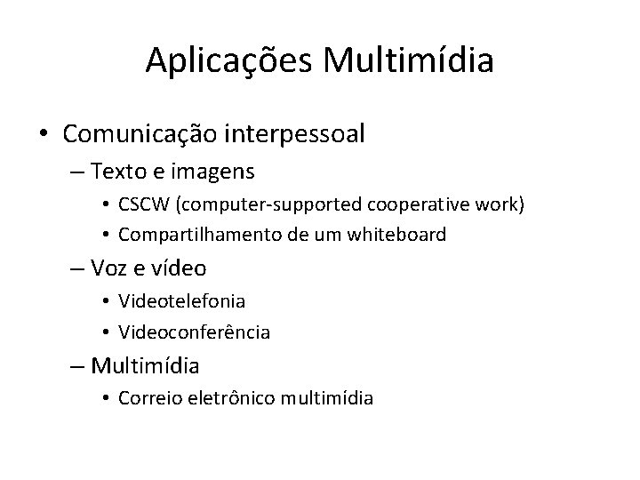 Aplicações Multimídia • Comunicação interpessoal – Texto e imagens • CSCW (computer-supported cooperative work)