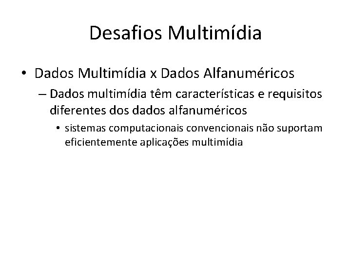 Desafios Multimídia • Dados Multimídia x Dados Alfanuméricos – Dados multimídia têm características e Desafios Multimídia • Dados Multimídia x Dados Alfanuméricos – Dados multimídia têm características e