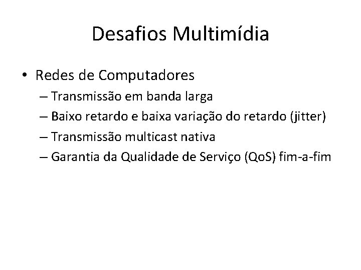 Desafios Multimídia • Redes de Computadores – Transmissão em banda larga – Baixo retardo