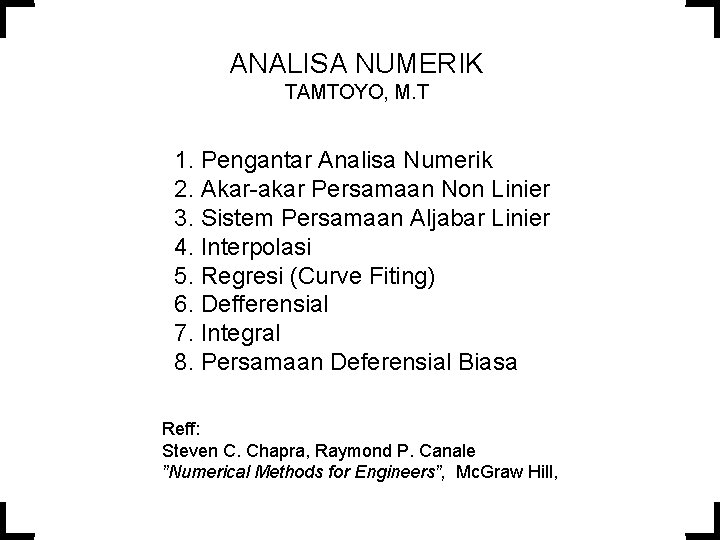 ANALISA NUMERIK TAMTOYO, M. T 1. Pengantar Analisa Numerik 2. Akar-akar Persamaan Non Linier