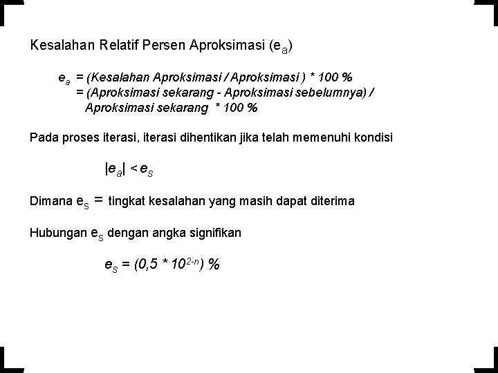 Kesalahan Relatif Persen Aproksimasi (ea) ea = (Kesalahan Aproksimasi / Aproksimasi ) * 100