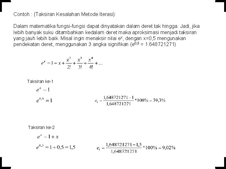 Contoh : (Taksiran Kesalahan Metode Iterasi): Dalam matematika fungsi-fungsi dapat dinyatakan dalam deret tak