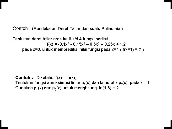 Contoh : (Pendekatan Deret Tailor dari suatu Polinomial): Tentukan deret tailor orde ke 0