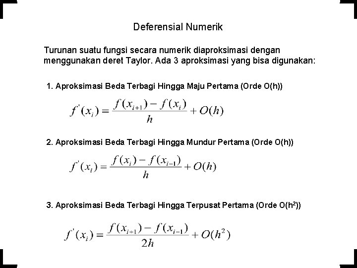 Deferensial Numerik Turunan suatu fungsi secara numerik diaproksimasi dengan menggunakan deret Taylor. Ada 3