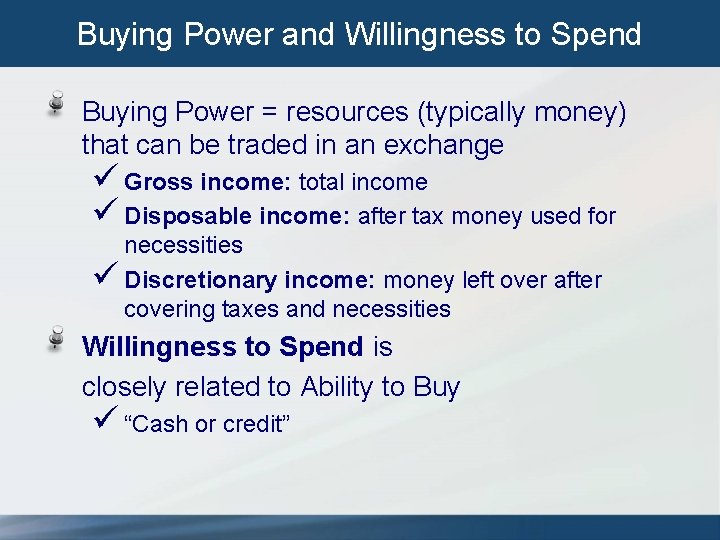 Buying Power and Willingness to Spend Buying Power = resources (typically money) that can