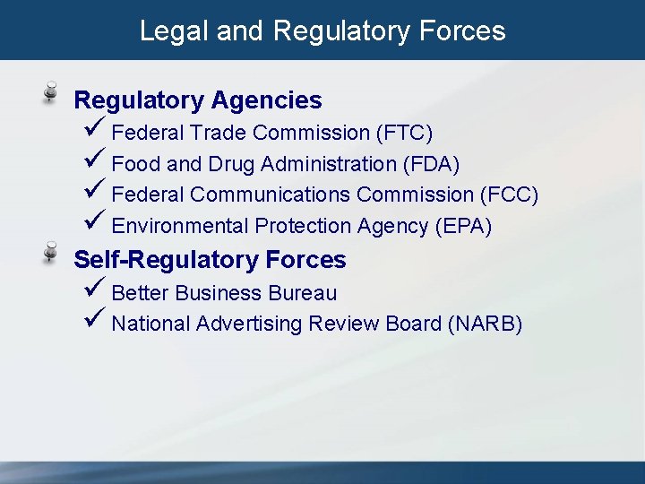 Legal and Regulatory Forces Regulatory Agencies ü Federal Trade Commission (FTC) ü Food and