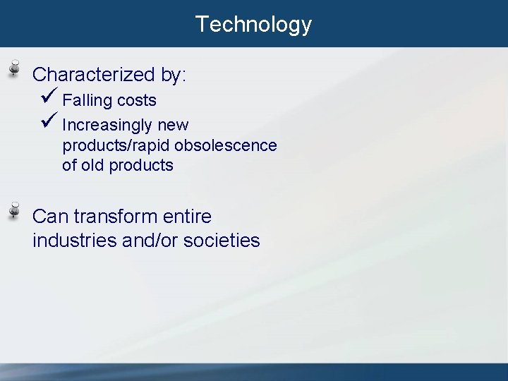 Technology Characterized by: ü Falling costs ü Increasingly new products/rapid obsolescence of old products