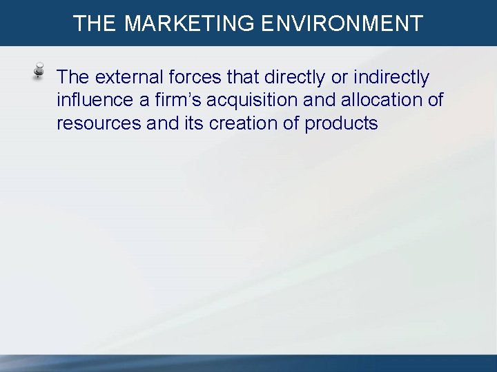 THE MARKETING ENVIRONMENT The external forces that directly or indirectly influence a firm’s acquisition