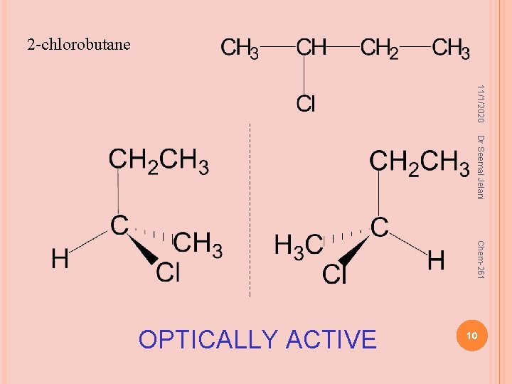 2 -chlorobutane 11/1/2020 Dr Seemal Jelani Chem-261 10 OPTICALLY ACTIVE 