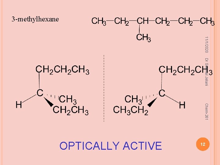 3 -methylhexane 11/1/2020 Dr Seemal Jelani Chem-261 12 OPTICALLY ACTIVE 