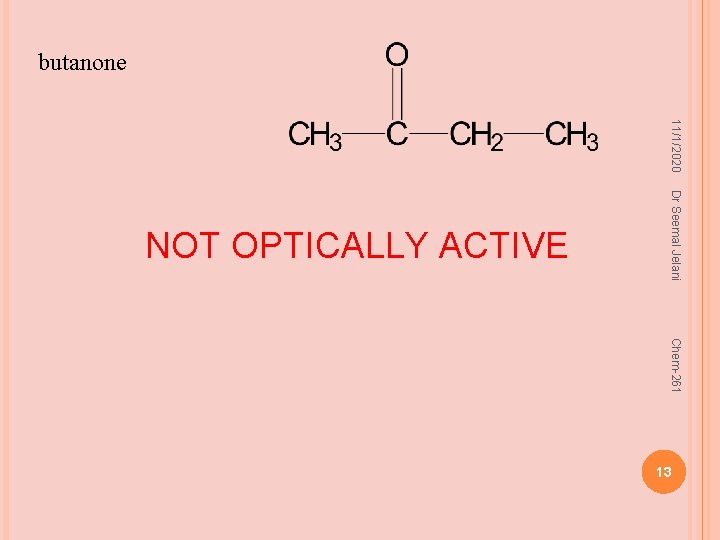 butanone 11/1/2020 Dr Seemal Jelani NOT OPTICALLY ACTIVE Chem-261 13 