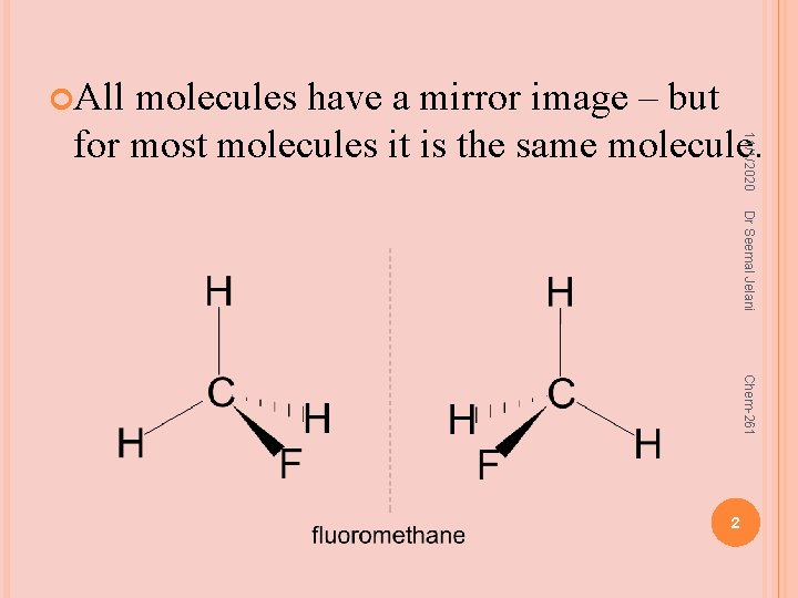  All 11/1/2020 molecules have a mirror image – but for most molecules it