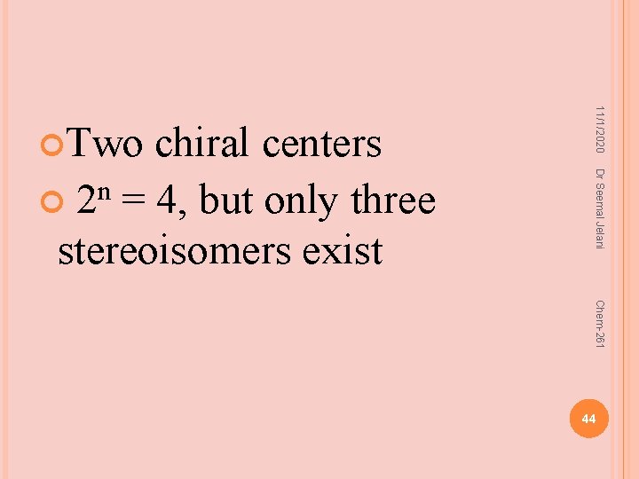 Dr Seemal Jelani chiral centers 2 n = 4, but only three stereoisomers exist