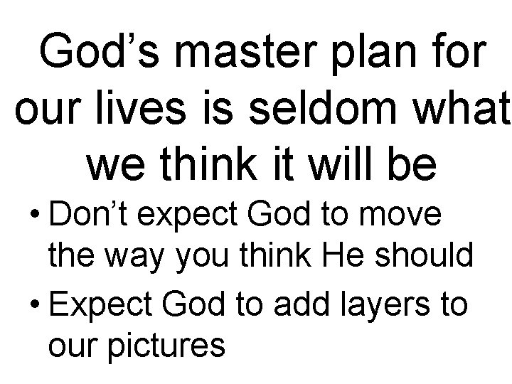 God’s master plan for our lives is seldom what we think it will be