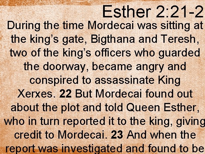 Esther 2: 21 -23 During the time Mordecai was sitting at the king’s gate,