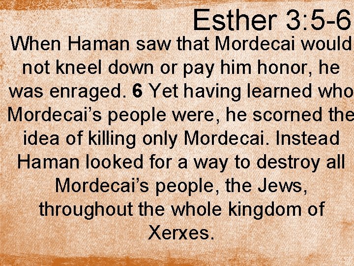 Esther 3: 5 -6 When Haman saw that Mordecai would not kneel down or