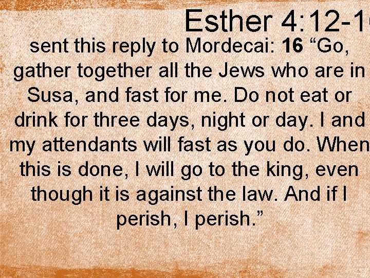 Esther 4: 12 -16 sent this reply to Mordecai: 16 “Go, gather together all