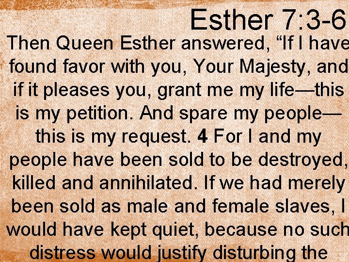 Esther 7: 3 -6 Then Queen Esther answered, “If I have found favor with