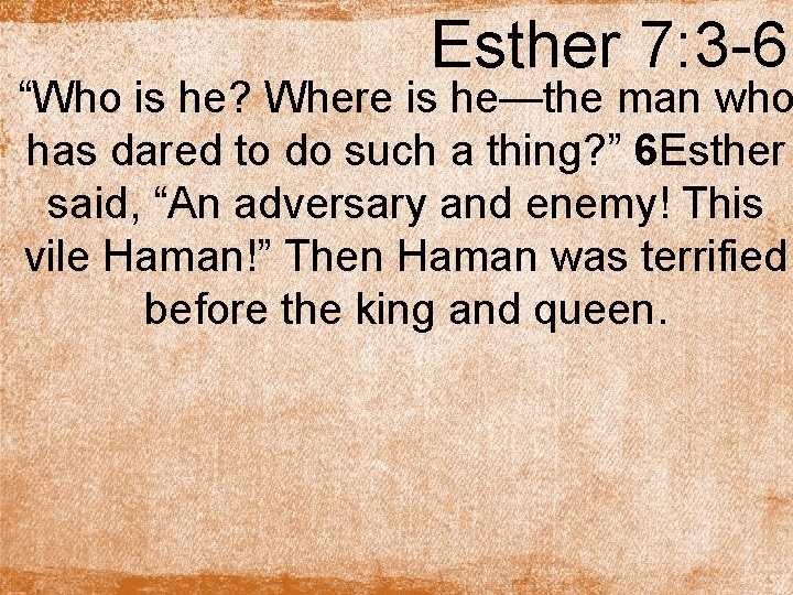 Esther 7: 3 -6 “Who is he? Where is he—the man who has dared