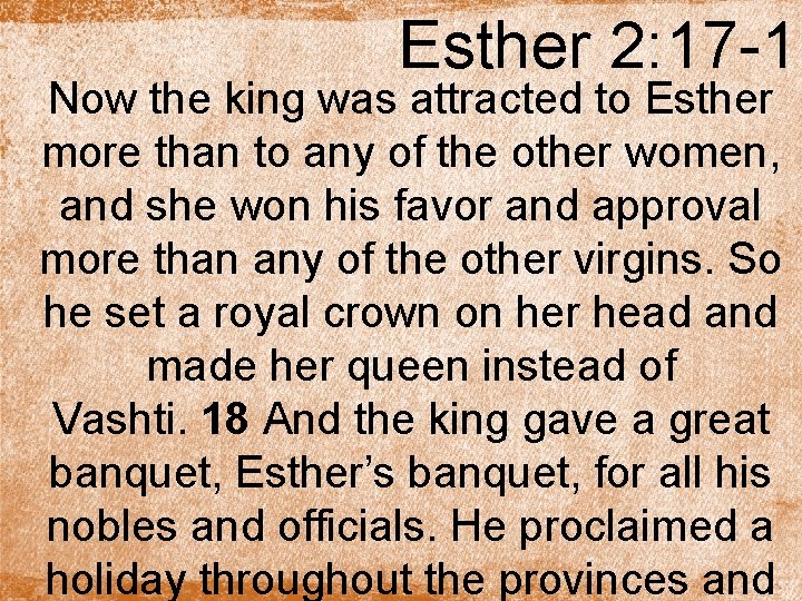 Esther 2: 17 -18 Now the king was attracted to Esther more than to