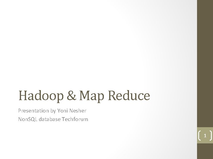 Hadoop & Map Reduce Presentation by Yoni Nesher Non. SQL database Techforum 1 