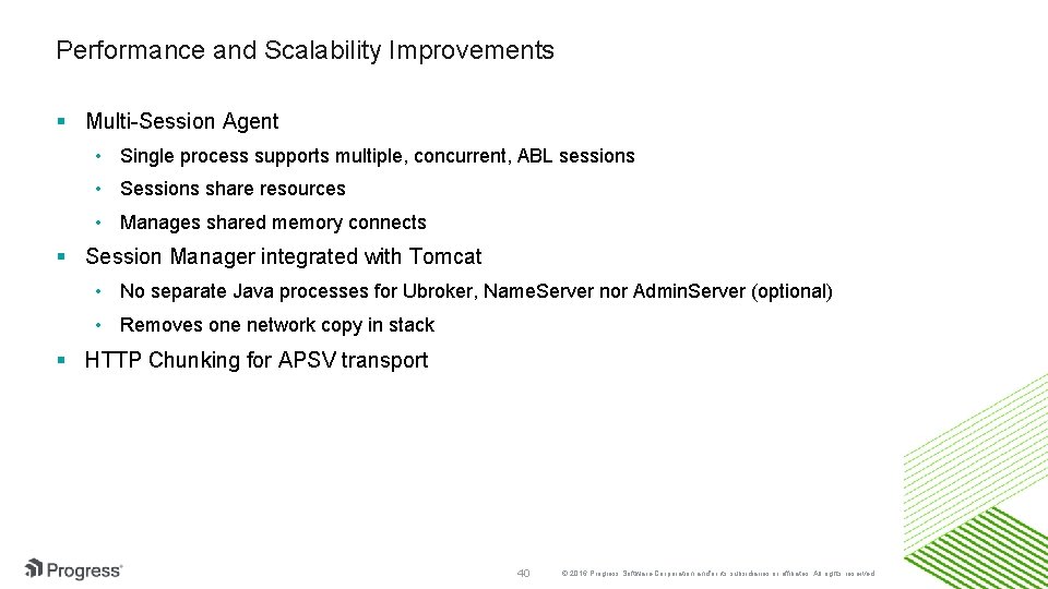 Performance and Scalability Improvements § Multi-Session Agent • Single process supports multiple, concurrent, ABL