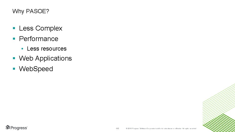 Why PASOE? § Less Complex § Performance • Less resources § Web Applications §